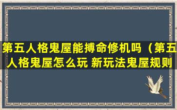 第五人格鬼屋能搏命修机吗（第五人格鬼屋怎么玩 新玩法鬼屋规则详解）